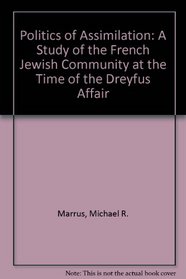 Politics of Assimilation: A Study of the French Jewish Community at the Time of the Dreyfus Affair