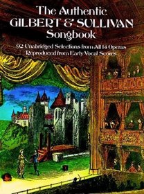 Authentic Gilbert and Sullivan Songbook: 92 Unabridged Selections from All 14 Operas, Reproduced from Early Vocal Scores
