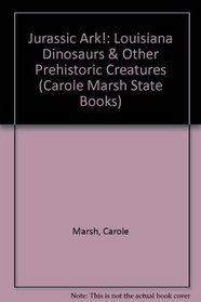 Jurassic Ark!: Louisiana Dinosaurs & Other Prehistoric Creatures (Carole Marsh State Books)