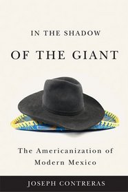 In the Shadow of the Giant: The Americanization of Modern Mexico