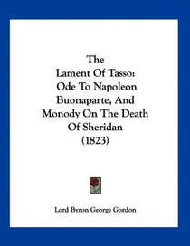The Lament Of Tasso: Ode To Napoleon Buonaparte, And Monody On The Death Of Sheridan (1823)