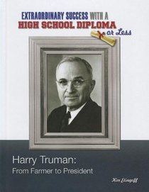 Harry Truman: From Farmer to President (Extraordinary Success with a High School Diploma or Less)