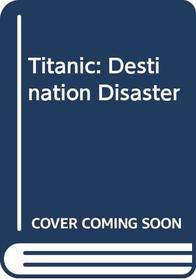 Titanic: Destination Disaster