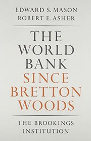 The World Bank Since Bretton Woods: The Origins, Policies, Operations, and Impact of the International Bank for Reconstruction an Arthur I. Bloomfield