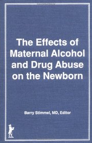 The Effects of Maternal Alcohol and Drug Abuse on the Newborn: Advances in Alcohol and Substance Abuse : Numbers 3/4