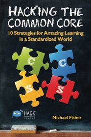 Hacking the Common Core: 10 Strategies for Amazing Learning in a Standardized World (Hack Learning Series) (Volume 4)
