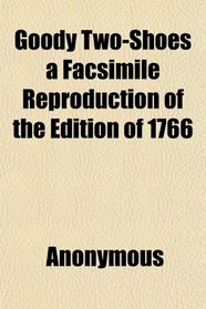 Goody Two-Shoes a Facsimile Reproduction of the Edition of 1766