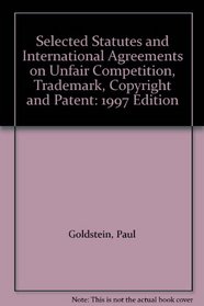 Selected Statutes and International Agreements on Unfair Competition, Trademark, Copyright and Patent: 1997 Edition