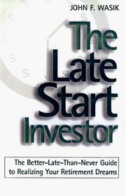 The Late-Start Investor: The Better-Late-Than-Never Guide to Realizing Your Retirement Income