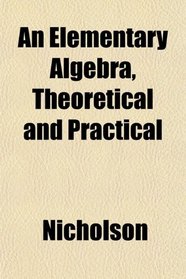 An Elementary Algebra, Theoretical and Practical