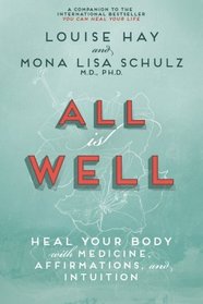 All is Well: Heal Your Body with Medicine, Affirmations, and Intuition