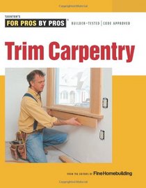 Trim Carpentry (For Pros By Pros)