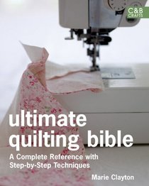 Ultimate Quilting Bible: A Complete Reference with Step-by-Step Techniques