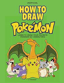 How to Draw Pokemon: Learn to Draw Your Favorite Pokemon Go Characters!: Learn to Draw Your Favourite Pokemon!