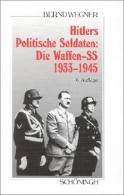 Hitlers Politische Soldaten: Die Waffen- SS 1933 - 1945.