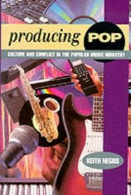 Producing Pop: Culture and Conflict in the Popular Music Industry