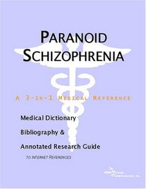 Paranoid Schizophrenia: A Medical Dictionary, Bibliography, and Annotated Research Guide to Internet References