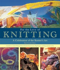 For the Love of Knitting: A Celebration of the Knitter's Art