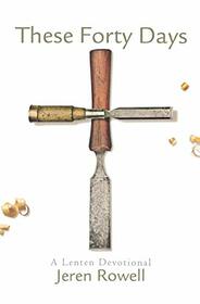 These Forty Days: A Lenten Devotional