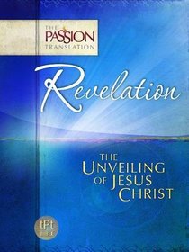 Revelation: The Unveiling of Jesus Christ (The Passion Translation)