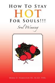 HOW TO STAY HOT FOR SOULS!!!: Soul Winning