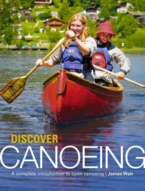 Discover Canoeing: A Complete Introduction to Open Canoeing