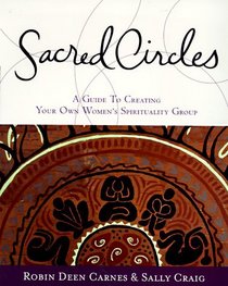 Sacred Circles : A Guide To Creating Your Own Women's Spirituality Group