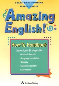 Amazing English! How-To Handbook: Instructional Strategies for the Classroom Teacher for Cultural Diversity, Language Acquisition, Literacy, Academic Content, Assessment (Staff Development)