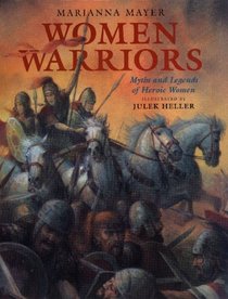 Women Warriors : Myths and Legends of Heroic Women