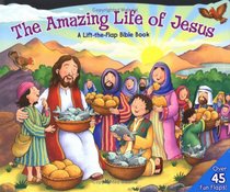 Amazing Life of Jesus: Lift-the-Flap: A Lift-the-Flap Bible Book