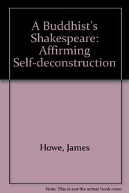 A Buddhist's Shakespeare: Affirming Self-Deconstructions