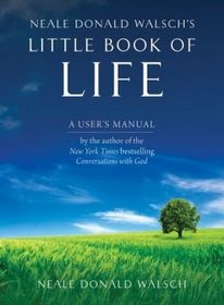 Neale Donald Walsch's Little Book of Life, a User's Manual