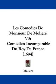 Les Comedies De Monsieur De Moliere V3: Comedien Incomparable Du Roy De France (1694) (French Edition)