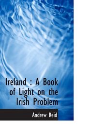 Ireland : A Book of Light on the Irish Problem