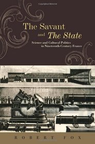 The Savant and the State: Science and Cultural Politics in Nineteenth-Century France (The Johns Hopkins University Studies in Historical and Political Science)