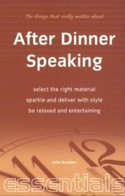 After Dinner Speaking: Select the Right Material - Sparkle and Deliver With Style - Be Relaxed and Entertaining (Essentials)