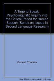A Time to Speak: A Psycholinguistic Inquiry into the Critical Period for Human Speech (Issues in Second Language Research)