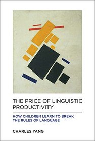 The Price of Linguistic Productivity: How Children Learn to Break the Rules of Language (MIT Press)