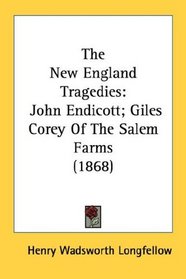 The New England Tragedies: John Endicott; Giles Corey Of The Salem Farms (1868)