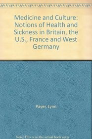 Medicine and Culture: Notions of Health and Sickness in Britain, the U.S., France and West Germany