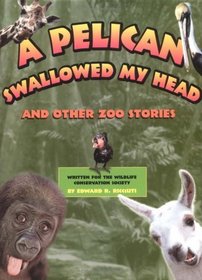 A Pelican Swallowed My Head: And Other Zoo Stories