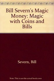 Bill Severn's Magic Money: Magic With Coins and Bills (Bill Severn's Magic)