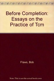 Before Completion: Essays on the Practice of Tcm