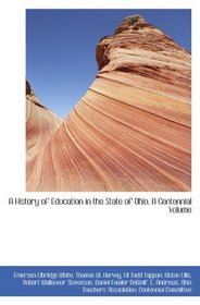 A History of Education in the State of Ohio. A Centennial Volume