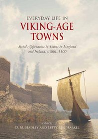 Everyday Life in Viking Age Towns: Social Approaches to Towns in England and Ireland, C. 800-1100