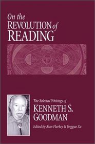 On the Revolution of Reading: The Selected Writings of Kenneth S. Goodman