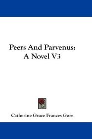 Peers And Parvenus: A Novel V3