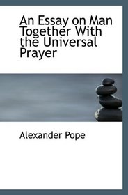 An Essay on Man Together With the Universal Prayer