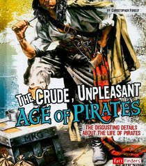 Crude, Unpleasant Age of Pirates, The (Fact Finders: Disgusting History)
