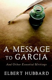 A Message to Garcia: And Other Essential Writings on Success